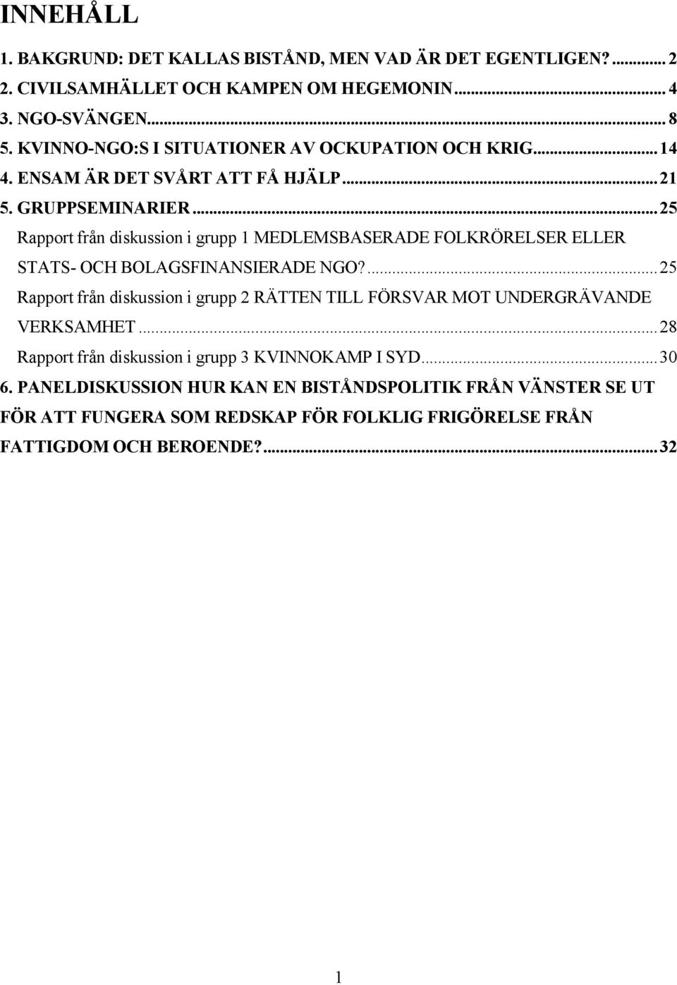 ..25 Rapport frän diskussion i grupp 1 MEDLEMSBASERADE FOLKRÅRELSER ELLER STATS- OCH BOLAGSFINANSIERADE NGO?