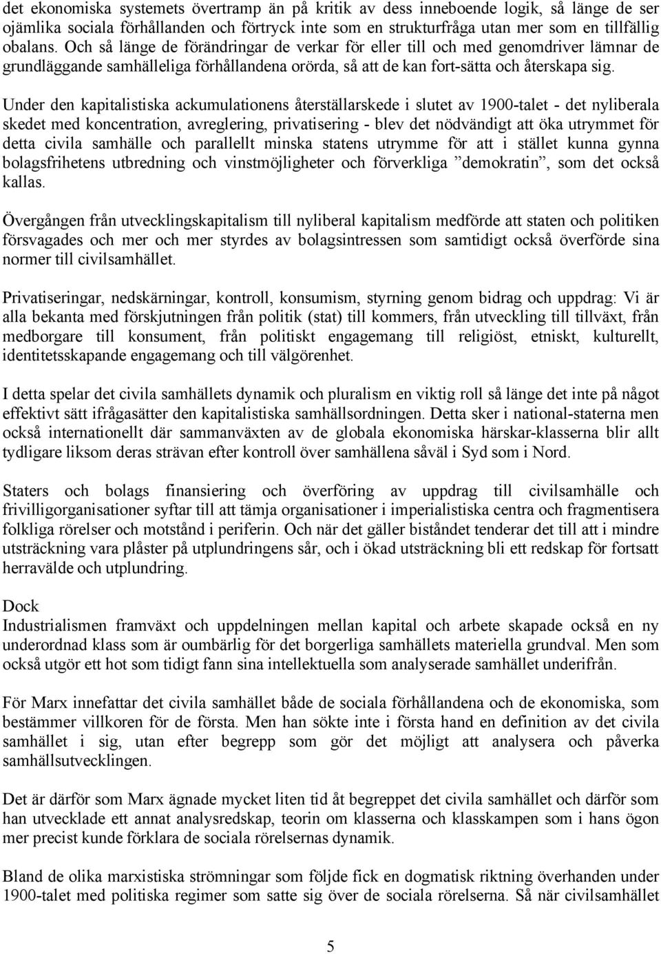 Under den kapitalistiska ackumulationens ÄterstÉllarskede i slutet av 1900-talet - det nyliberala skedet med koncentration, avreglering, privatisering - blev det nñdvéndigt att Ñka utrymmet fñr detta