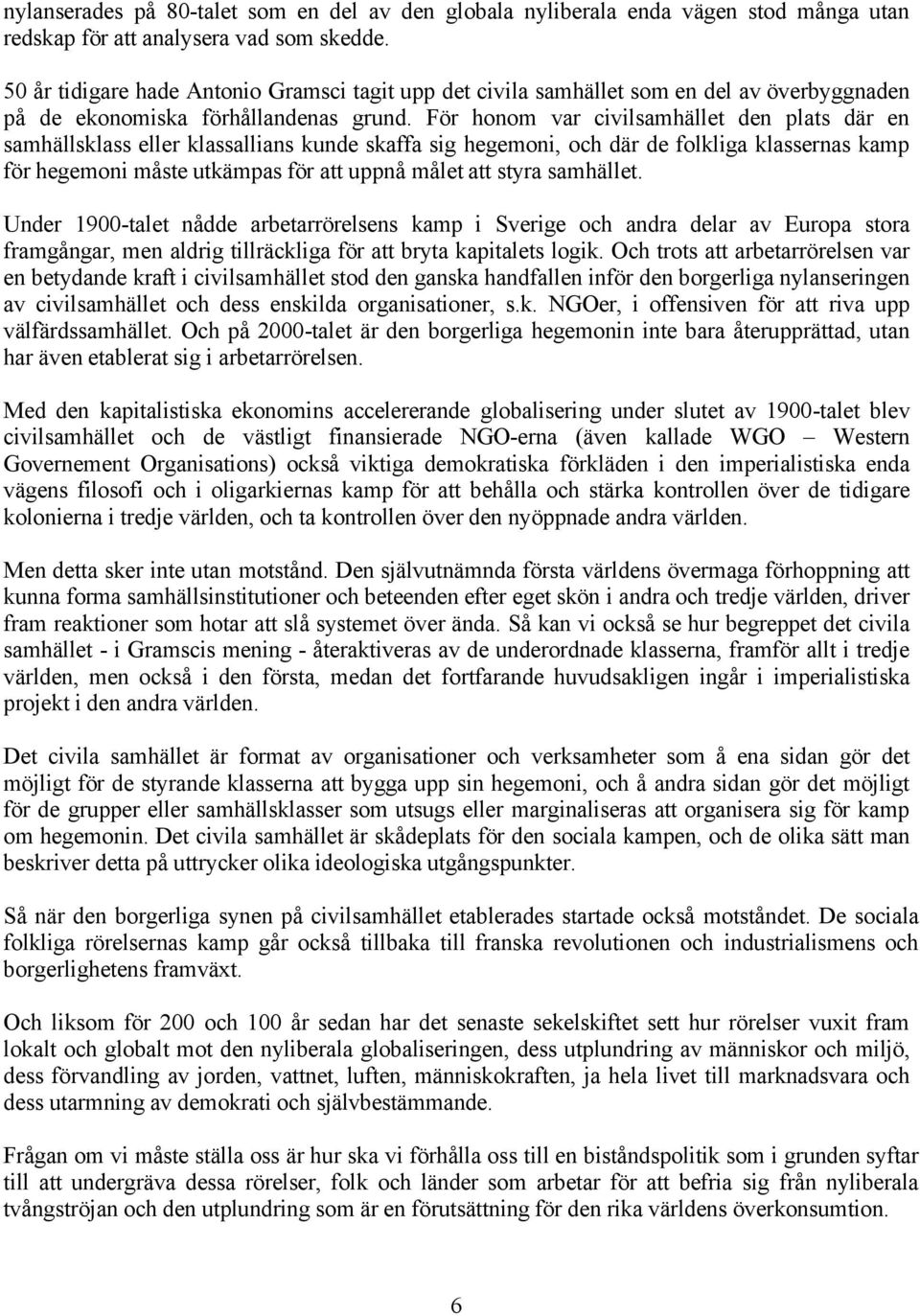 FÑr honom var civilsamhéllet den plats dér en samhéllsklass eller klassallians kunde skaffa sig hegemoni, och dér de folkliga klassernas kamp fñr hegemoni mäste utkémpas fñr att uppnä mälet att styra