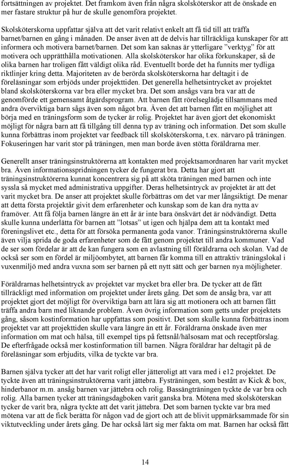 De anser även att de delvis har tillräckliga kunskaper för att informera och motivera barnet/barnen. Det som kan saknas är ytterligare verktyg för att motivera och upprätthålla motivationen.