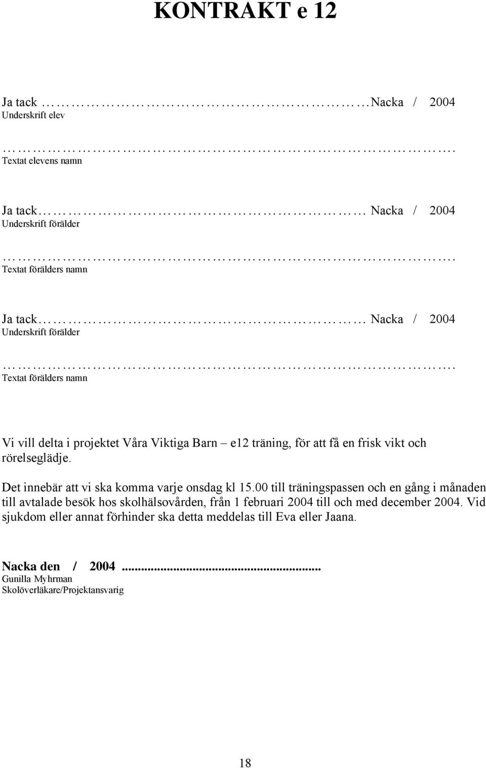 Textat förälders namn Vi vill delta i projektet Våra Viktiga Barn e12 träning, för att få en frisk vikt och rörelseglädje.