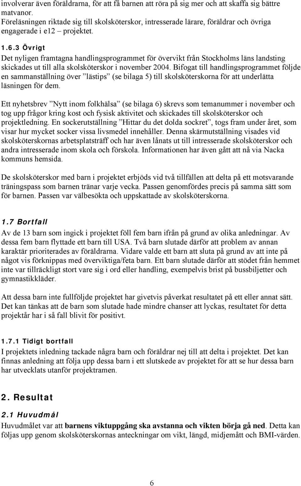 3 Övrigt Det nyligen framtagna handlingsprogrammet för övervikt från Stockholms läns landsting skickades ut till alla skolsköterskor i november 2004.