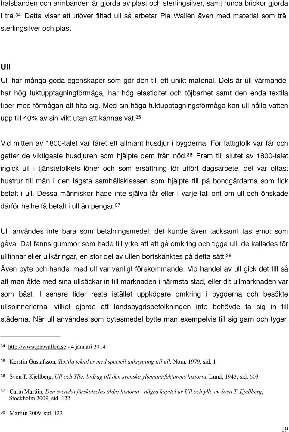 Dels är ull värmande, har hög fuktupptagningförmåga, har hög elasticitet och töjbarhet samt den enda textila fiber med förmågan att filta sig.