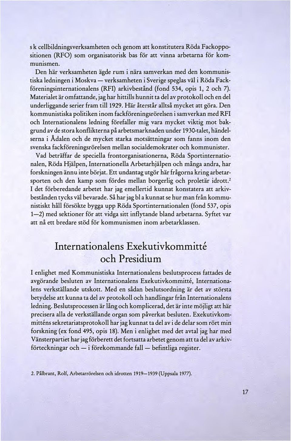 2 och 7). Materialet är omfattande, jag har hittills hunnit ta del av protokoll och en del underliggande serier fram till1929. Här återstår alltså mycket att göra.