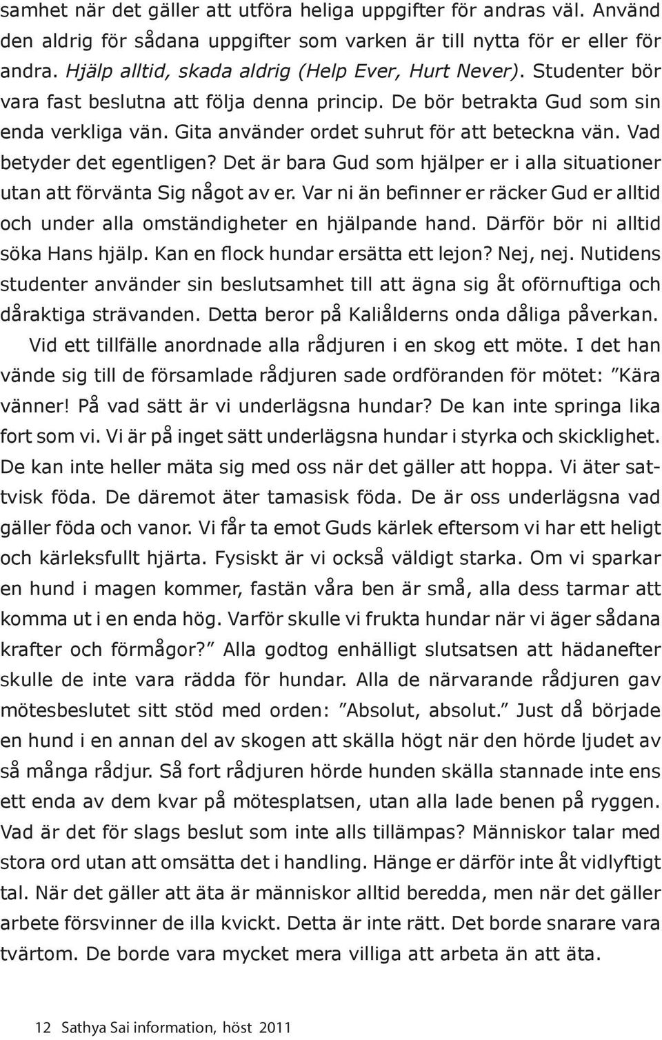 Gita använder ordet suhrut för att beteckna vän. Vad betyder det egentligen? Det är bara Gud som hjälper er i alla situationer utan att förvänta Sig något av er.