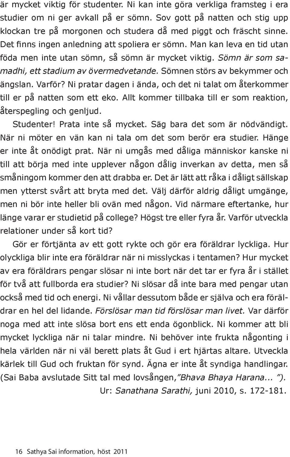 Man kan leva en tid utan föda men inte utan sömn, så sömn är mycket viktig. Sömn är som samadhi, ett stadium av övermedvetande. Sömnen störs av bekymmer och ängslan. Varför?