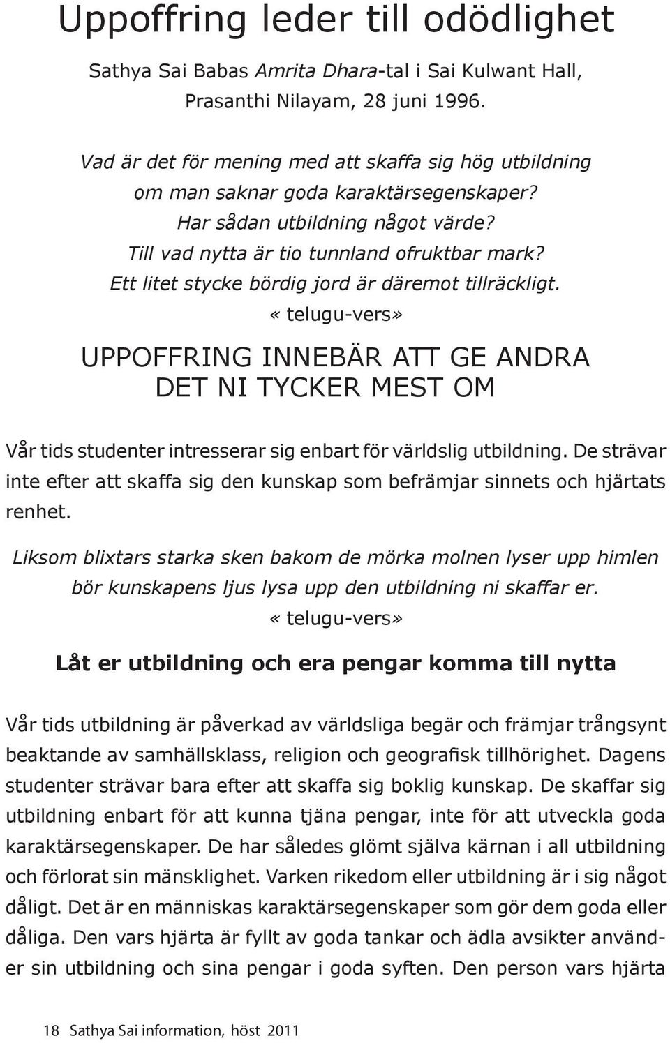 Ett litet stycke bördig jord är däremot tillräckligt. «telugu-vers» UPPOFFRING INNEBÄR ATT GE ANDRA DET NI TYCKER MEST OM Vår tids studenter intresserar sig enbart för världslig utbildning.