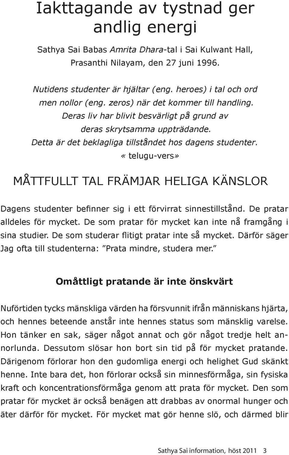 Detta är det beklagliga tillståndet hos dagens studenter. «telugu-vers» MÅTTFULLT TAL FRÄMJAR HELIGA KÄNSLOR Dagens studenter befinner sig i ett förvirrat sinnestillstånd.