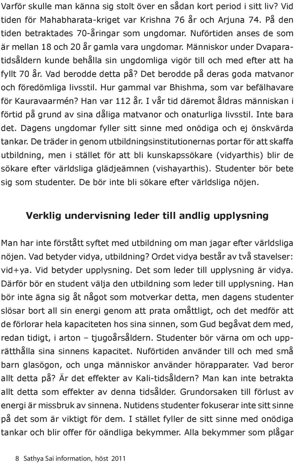 Det berodde på deras goda matvanor och föredömliga livsstil. Hur gammal var Bhishma, som var befälhavare för Kauravaarmén? Han var 112 år.