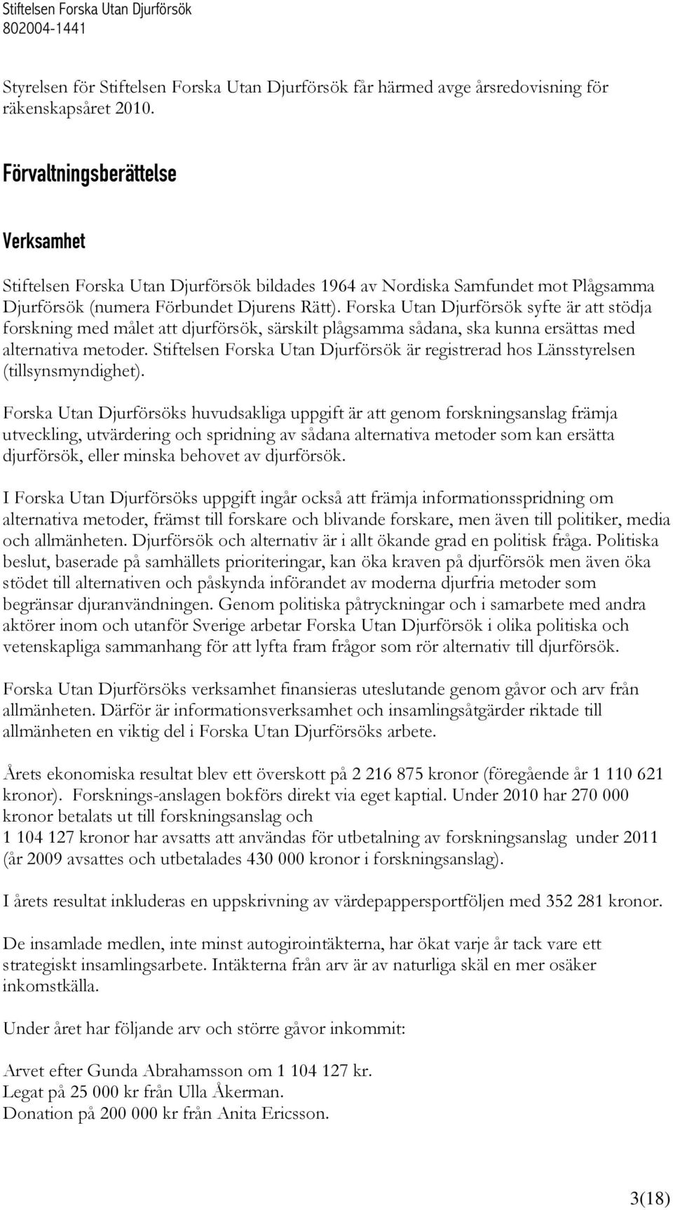 Forska Utan Djurförsök syfte är att stödja forskning med målet att djurförsök, särskilt plågsamma sådana, ska kunna ersättas med alternativa metoder.