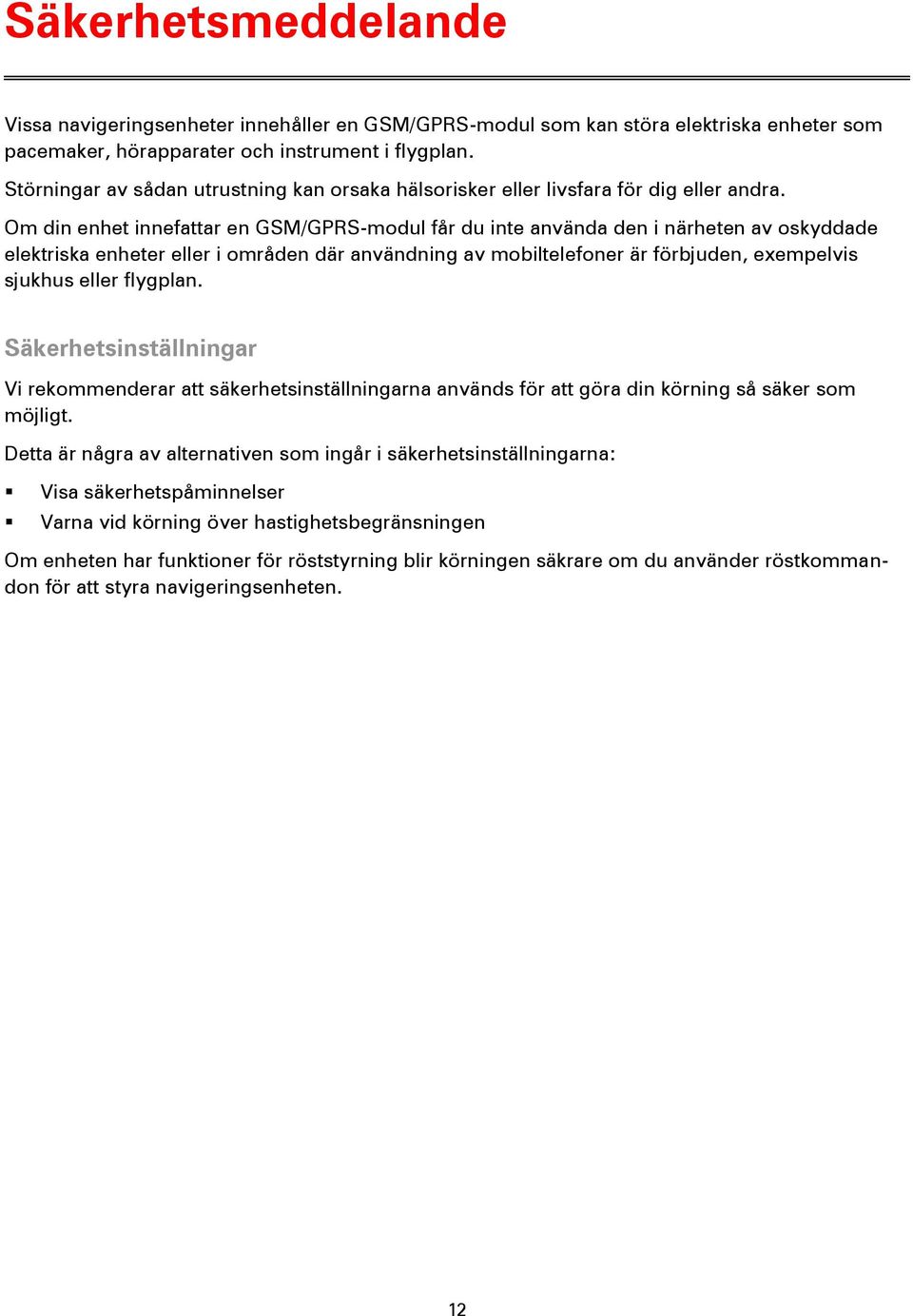 Om din enhet innefattar en GSM/GPRS-modul får du inte använda den i närheten av oskyddade elektriska enheter eller i områden där användning av mobiltelefoner är förbjuden, exempelvis sjukhus eller