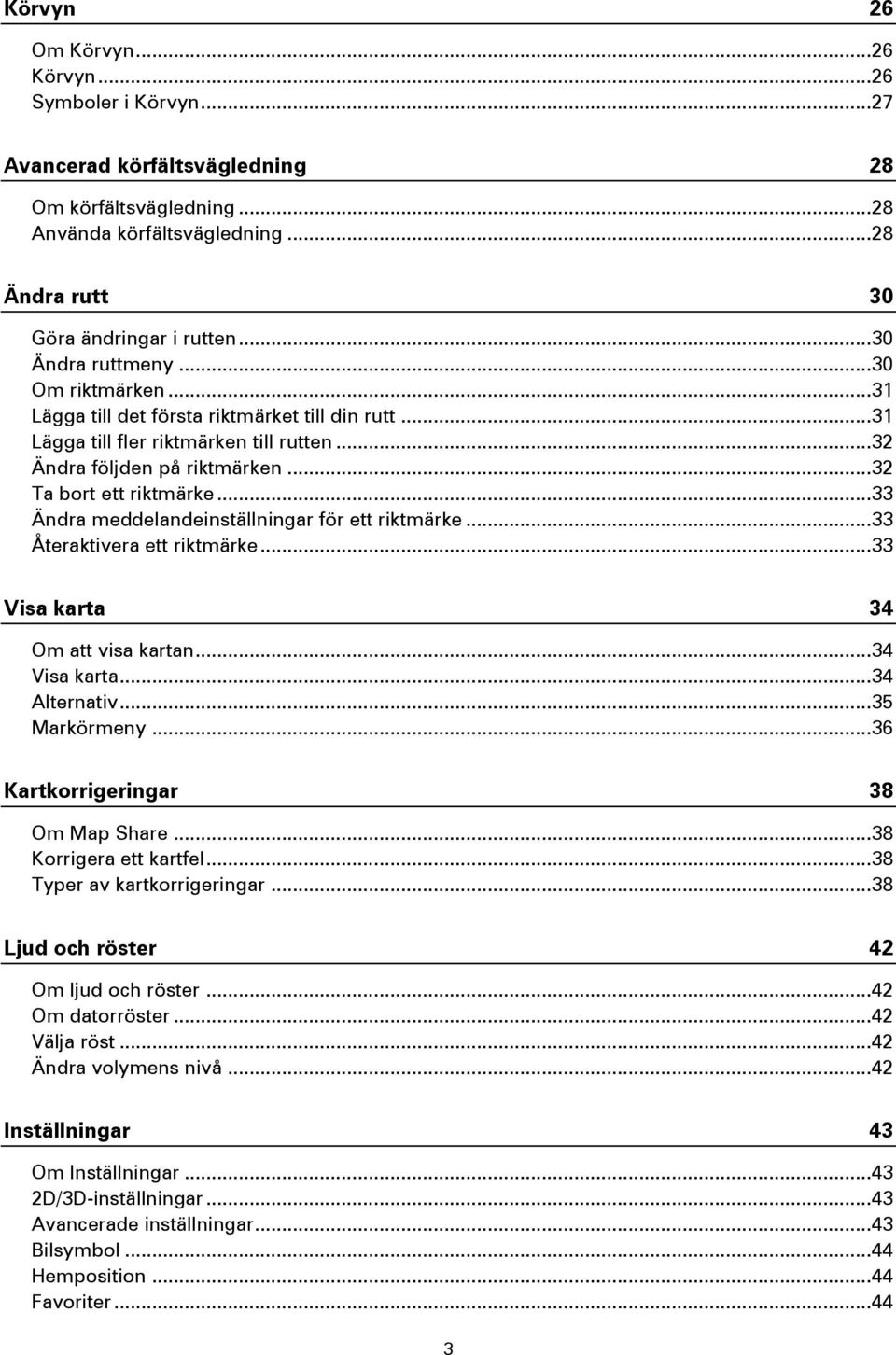 .. 33 Ändra meddelandeinställningar för ett riktmärke... 33 Återaktivera ett riktmärke... 33 Visa karta 34 Om att visa kartan... 34 Visa karta... 34 Alternativ... 35 Markörmeny.