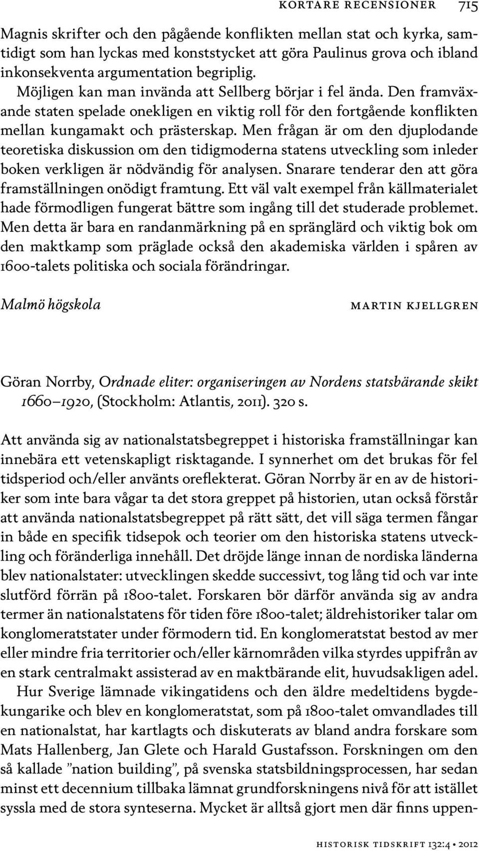 Men frågan är om den djuplodande teoretiska diskussion om den tidigmoderna statens utveckling som inleder boken verkligen är nödvändig för analysen.