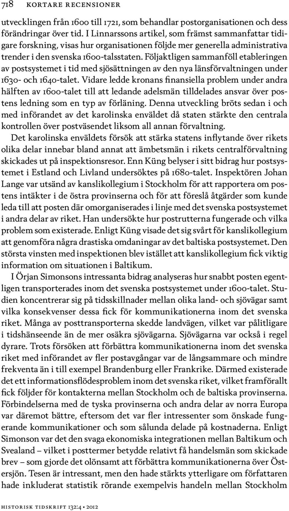 Följaktligen sammanföll etableringen av postsystemet i tid med sjösättningen av den nya länsförvaltningen under 1630- och 1640-talet.