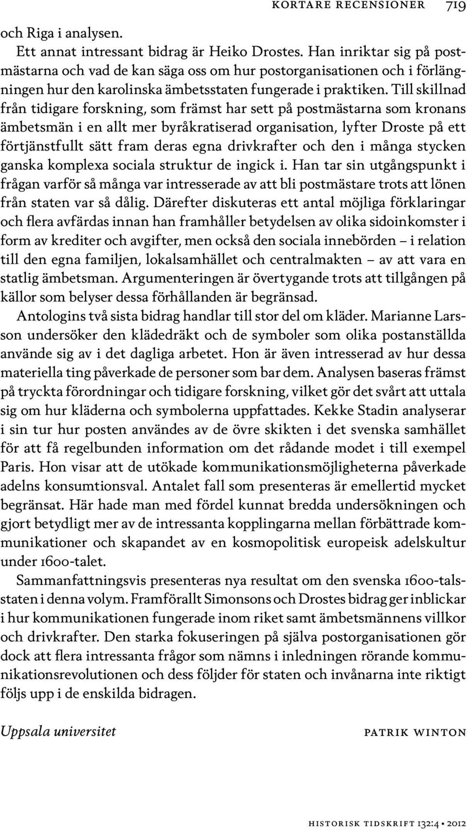 Till skillnad från tidigare forskning, som främst har sett på postmästarna som kronans ämbetsmän i en allt mer byråkratiserad organisation, lyfter Droste på ett förtjänstfullt sätt fram deras egna