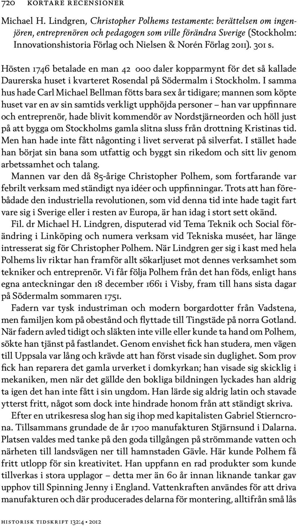 301 s. Hösten 1746 betalade en man 42 000 daler kopparmynt för det så kallade Daurerska huset i kvarteret Rosendal på Södermalm i Stockholm.