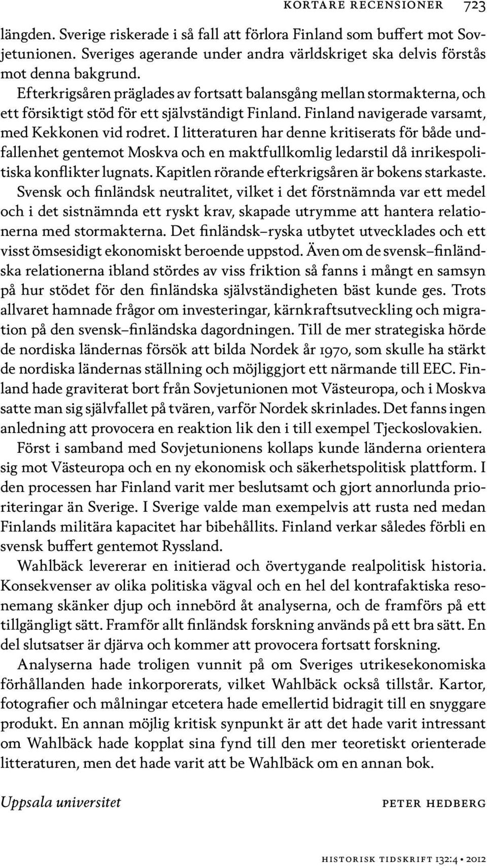 I litteraturen har denne kritiserats för både undfallenhet gentemot Moskva och en maktfullkomlig ledarstil då inrikespolitiska konflikter lugnats. Kapitlen rörande efterkrigsåren är bokens starkaste.