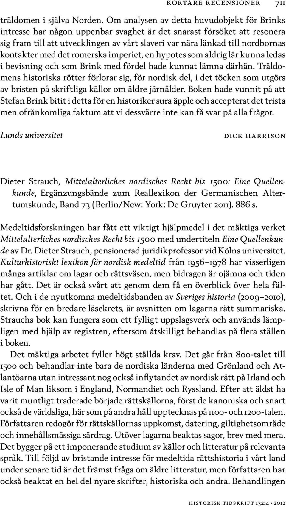 kontakter med det romerska imperiet, en hypotes som aldrig lär kunna ledas i bevisning och som Brink med fördel hade kunnat lämna därhän.