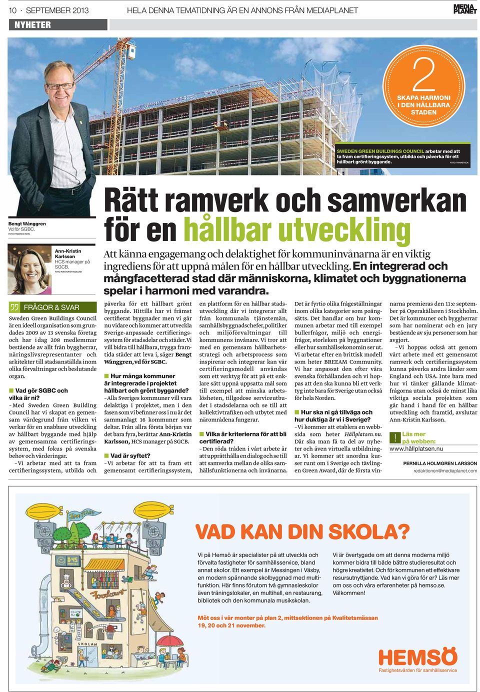 FOTO: KRISTOFER HEDLUND FRÅGOR & SVAR Sweden Green Buildings Council är en ideell organisation som grundades 2009 av 13 svenska företag och har i dag 208 medlemmar bestående av allt från bygg herrar,