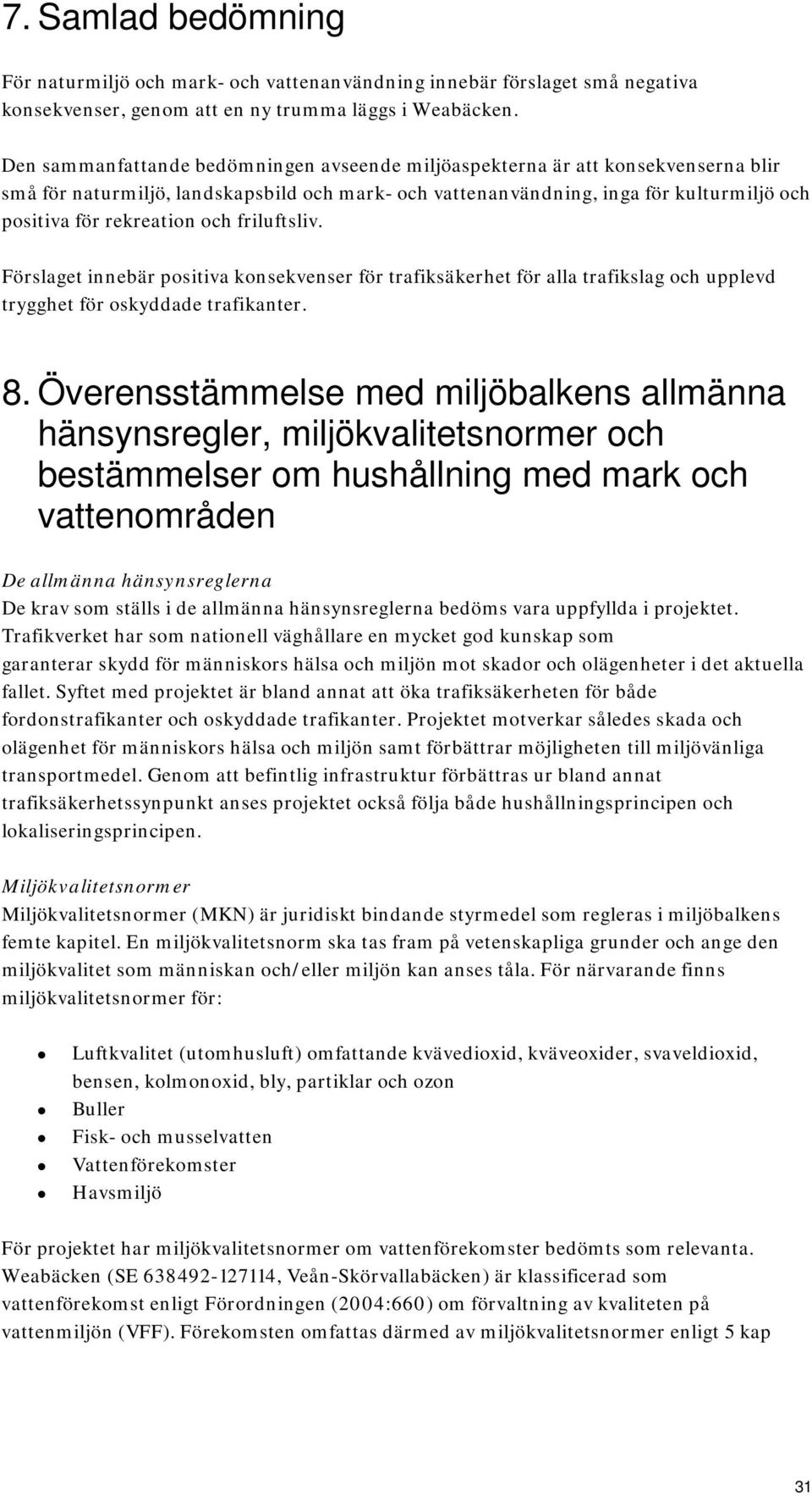 och friluftsliv. Förslaget innebär positiva konsekvenser för trafiksäkerhet för alla trafikslag och upplevd trygghet för oskyddade trafikanter. 8.