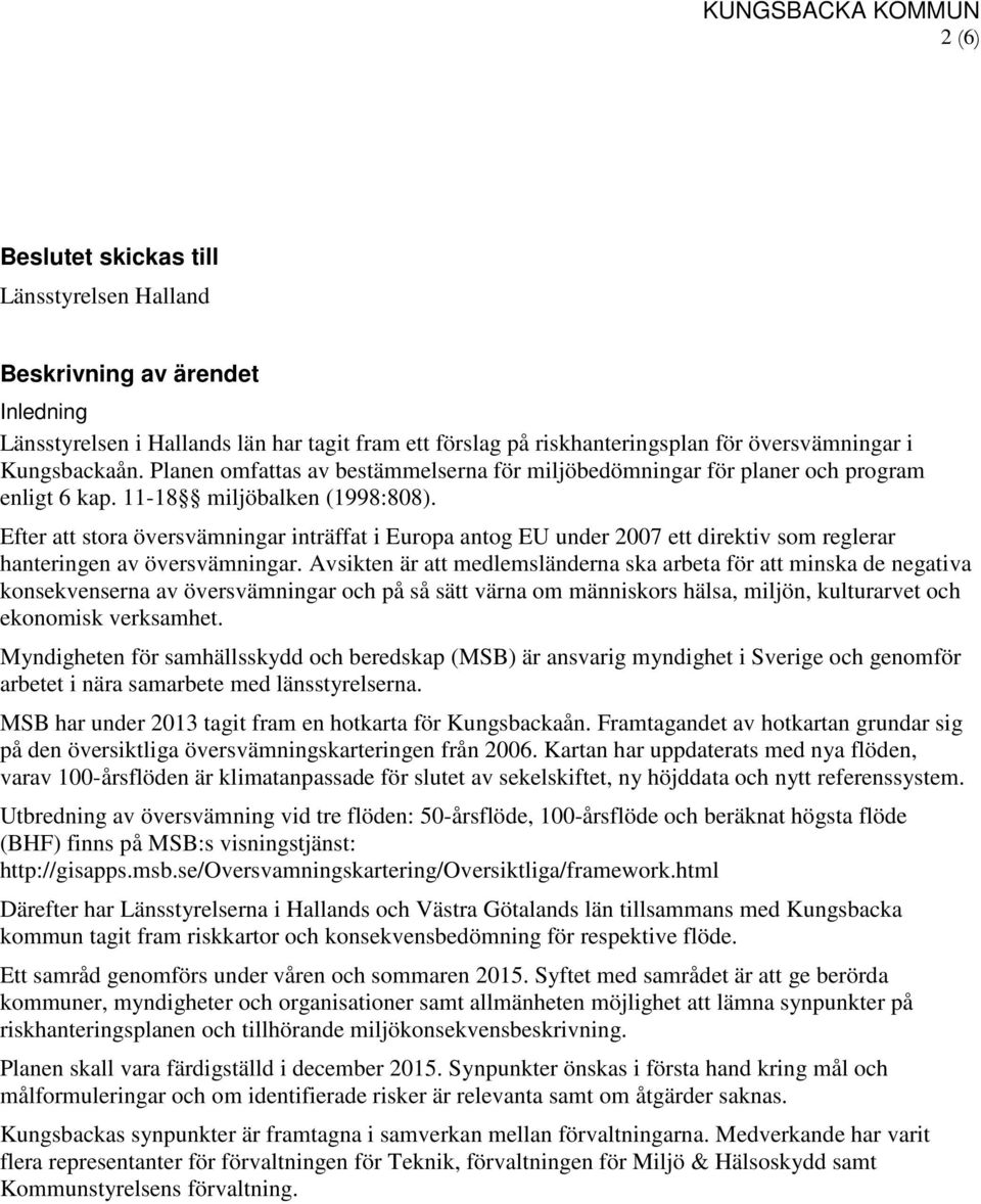 Efter att stora översvämningar inträffat i Europa antog EU under 2007 ett direktiv som reglerar hanteringen av översvämningar.