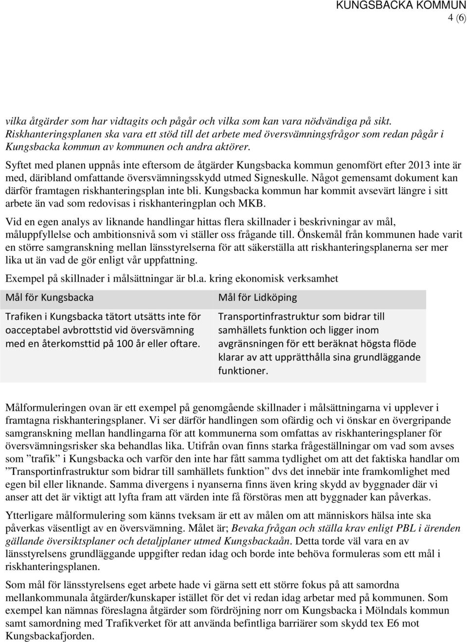 Syftet med planen uppnås inte eftersom de åtgärder Kungsbacka kommun genomfört efter 2013 inte är med, däribland omfattande översvämningsskydd utmed Signeskulle.