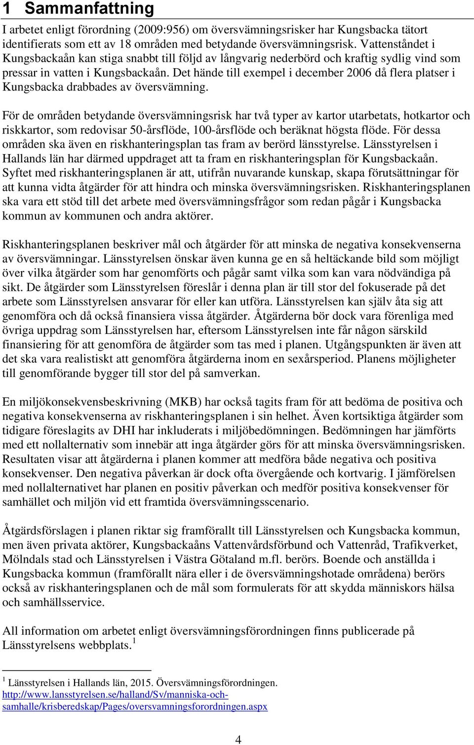 Det hände till exempel i december 2006 då flera platser i Kungsbacka drabbades av översvämning.