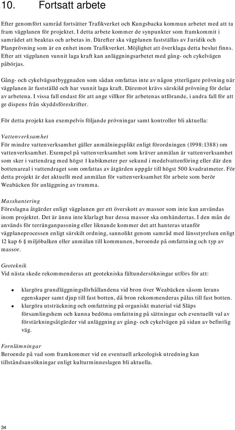 Möjlighet att överklaga detta beslut finns. Efter att vägplanen vunnit laga kraft kan anläggningsarbetet med gång- och cykelvägen påbörjas.