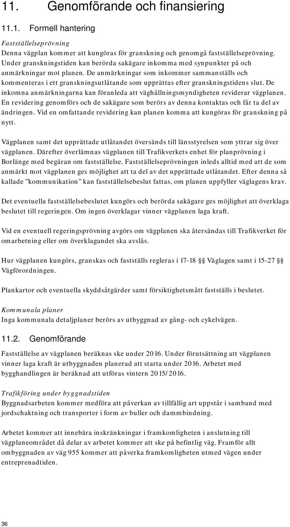 De anmärkningar som inkommer sammanställs och kommenteras i ett granskningsutlåtande som upprättas efter granskningstidens slut.