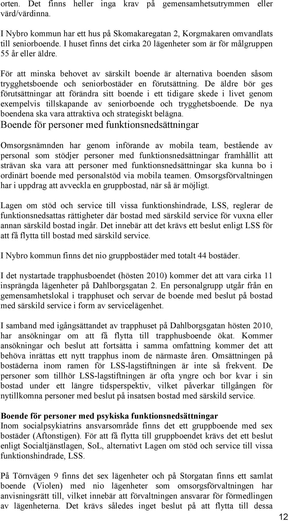 För att minska behovet av särskilt boende är alternativa boenden såsom trygghetsboende och seniorbostäder en förutsättning.