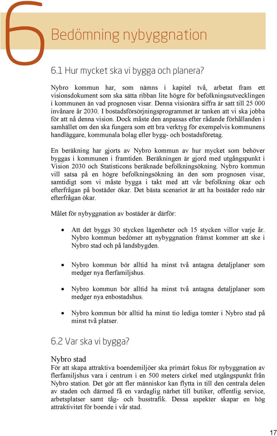 Denna visionära siffra är satt till 25 000 invånare år 2030. I bostadsförsörjningsprogrammet är tanken att vi ska jobba för att nå denna vision.