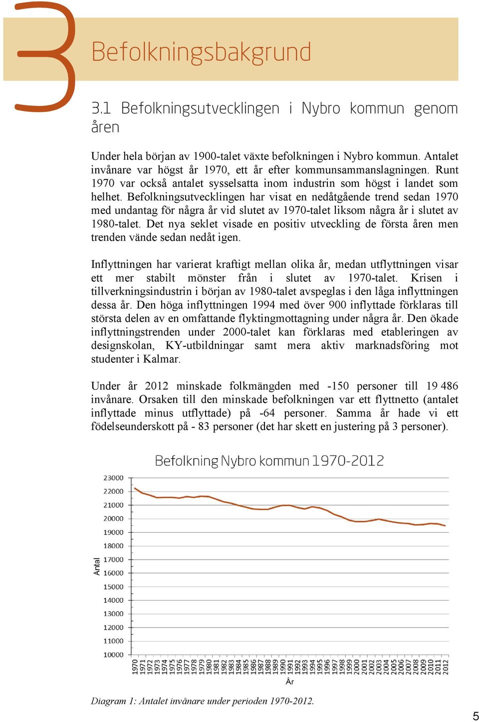 Befolkningsutvecklingen har visat en nedåtgående trend sedan 1970 med undantag för några år vid slutet av 1970-talet liksom några år i slutet av 1980-talet.