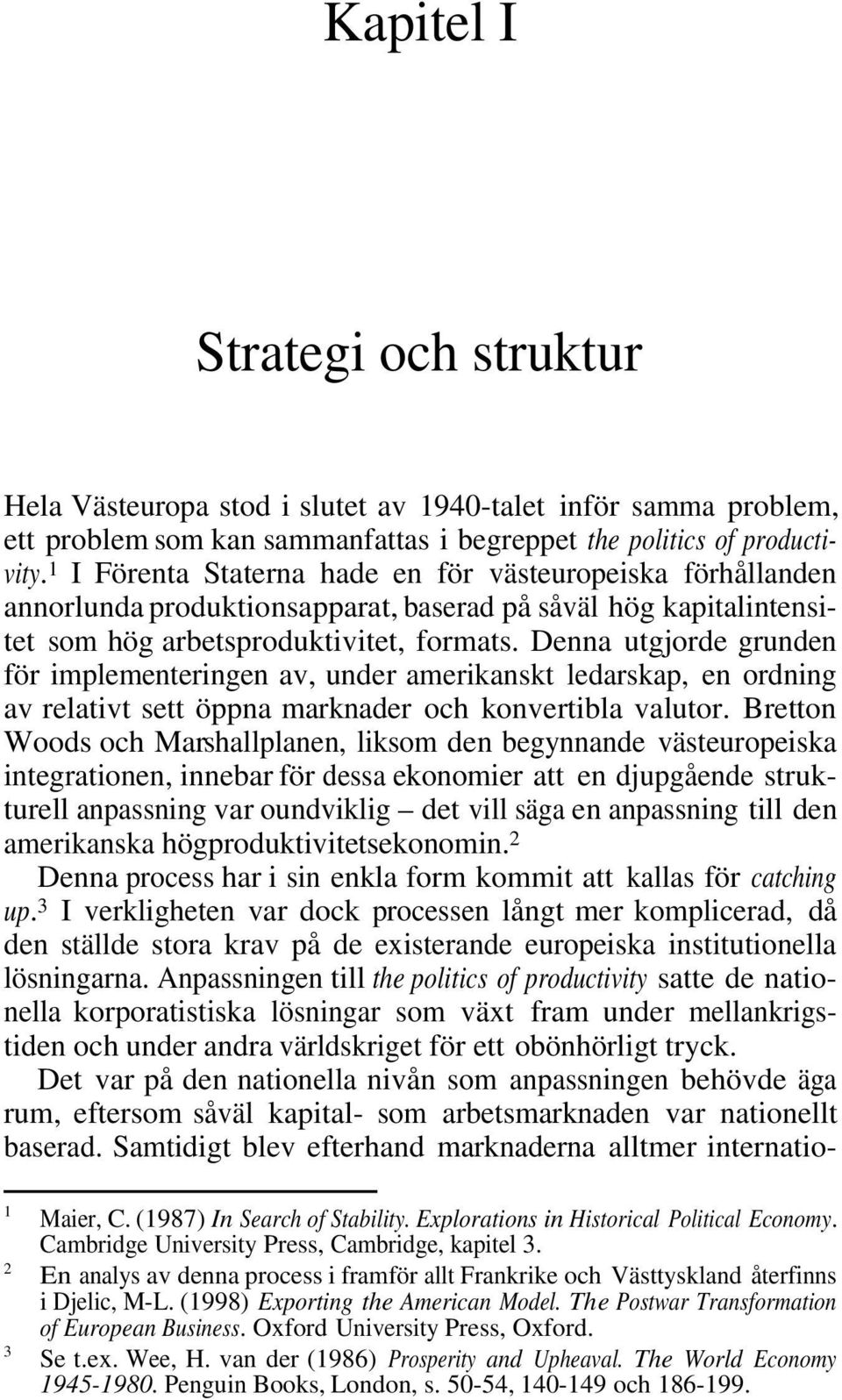 Denna utgjorde grunden för implementeringen av, under amerikanskt ledarskap, en ordning av relativt sett öppna marknader och konvertibla valutor.