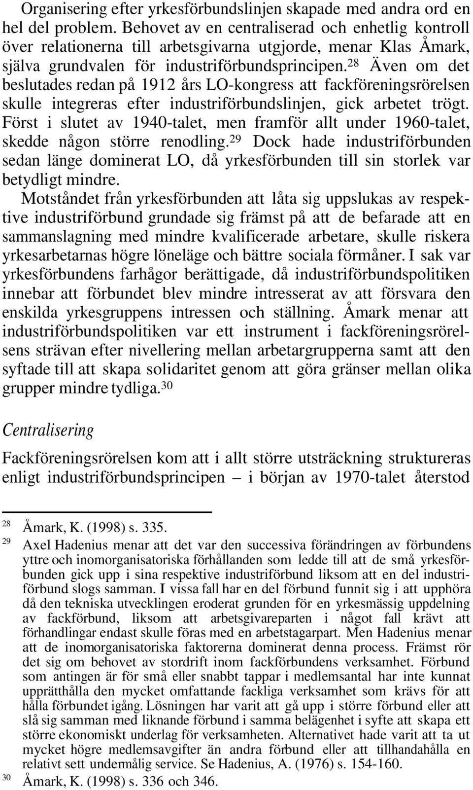 28 Även om det beslutades redan på 1912 års LO-kongress att fackföreningsrörelsen skulle integreras efter industriförbundslinjen, gick arbetet trögt.