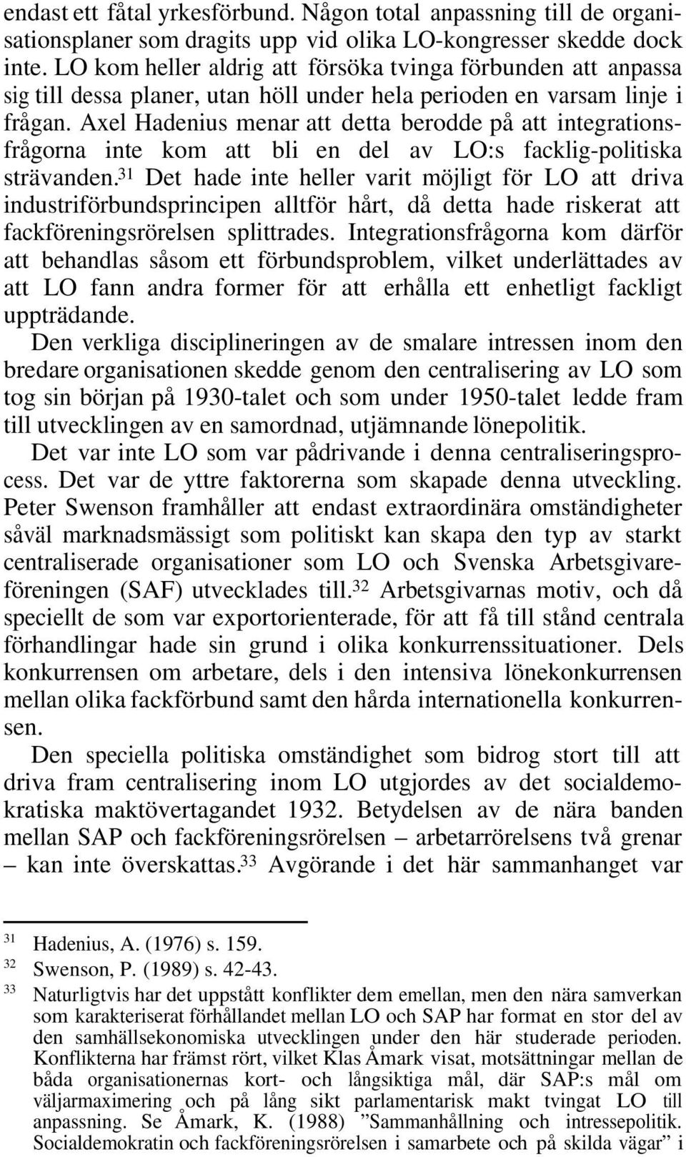 Axel Hadenius menar att detta berodde på att integrationsfrågorna inte kom att bli en del av LO:s facklig-politiska strävanden.