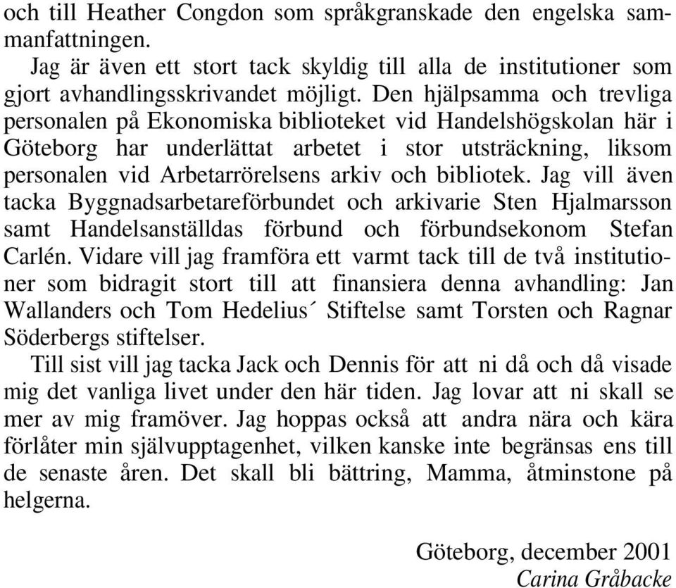 bibliotek. Jag vill även tacka Byggnadsarbetareförbundet och arkivarie Sten Hjalmarsson samt Handelsanställdas förbund och förbundsekonom Stefan Carlén.