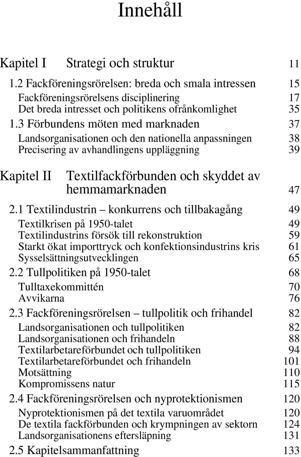 2.1 Textilindustrin konkurrens och tillbakagång 49 Textilkrisen på 1950-talet 49 Textilindustrins försök till rekonstruktion 59 Starkt ökat importtryck och konfektionsindustrins kris 61