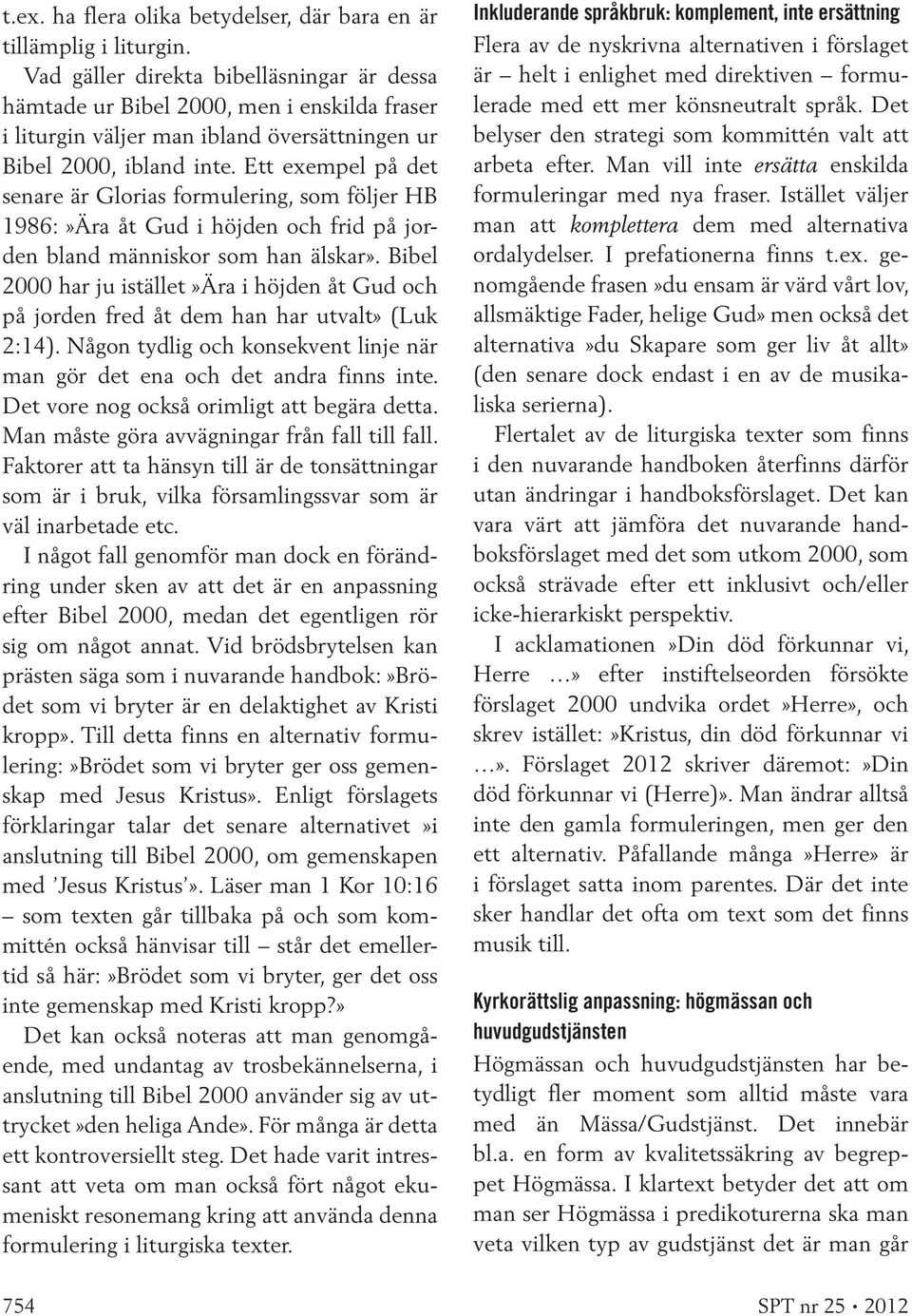 Ett exempel på det senare är Glorias formulering, som följer HB 1986:»Ära åt Gud i höjden och frid på jorden bland människor som han älskar».