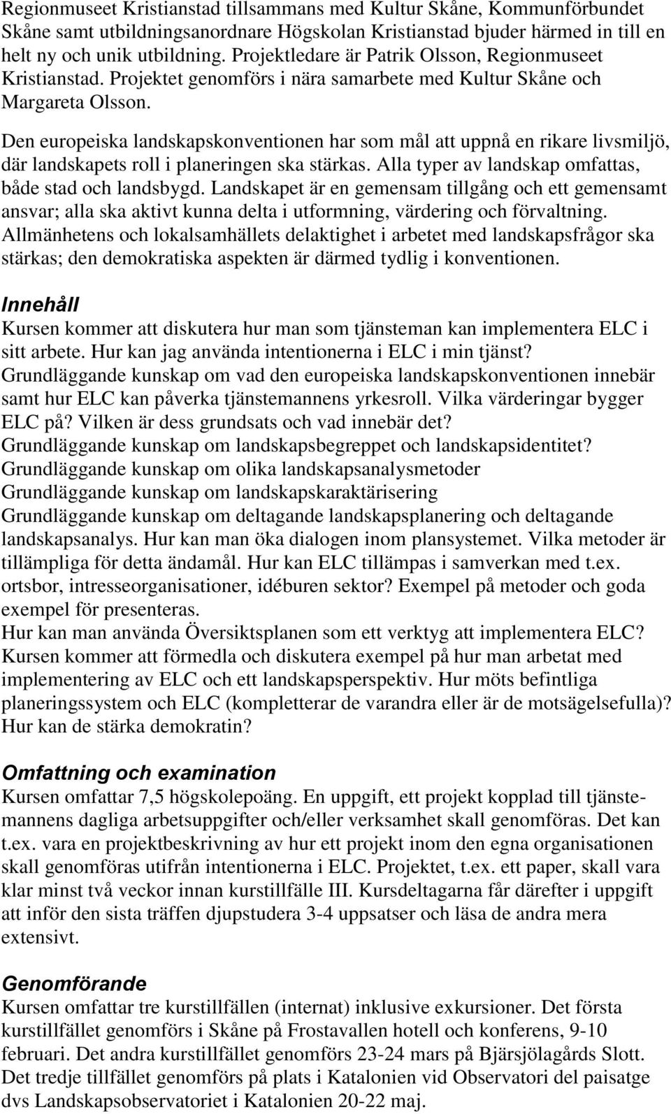 Den europeiska landskapskonventionen har som mål att uppnå en rikare livsmiljö, där landskapets roll i planeringen ska stärkas. Alla typer av landskap omfattas, både stad och landsbygd.