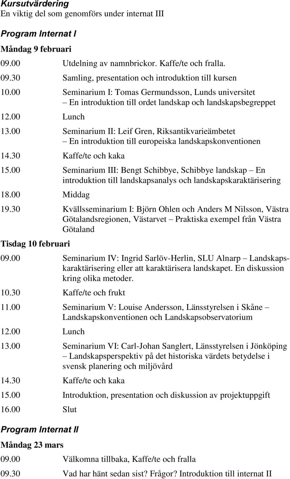 00 Seminarium II: Leif Gren, Riksantikvarieämbetet En introduktion till europeiska landskapskonventionen 15.