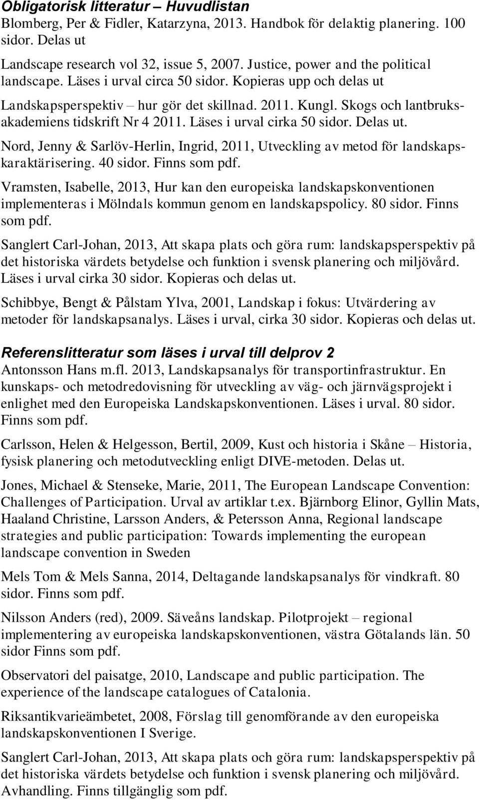 Skogs och lantbruksakademiens tidskrift Nr 4 2011. Läses i urval cirka 50 sidor. Delas ut. Nord, Jenny & Sarlöv-Herlin, Ingrid, 2011, Utveckling av metod för landskapskaraktärisering. 40 sidor.