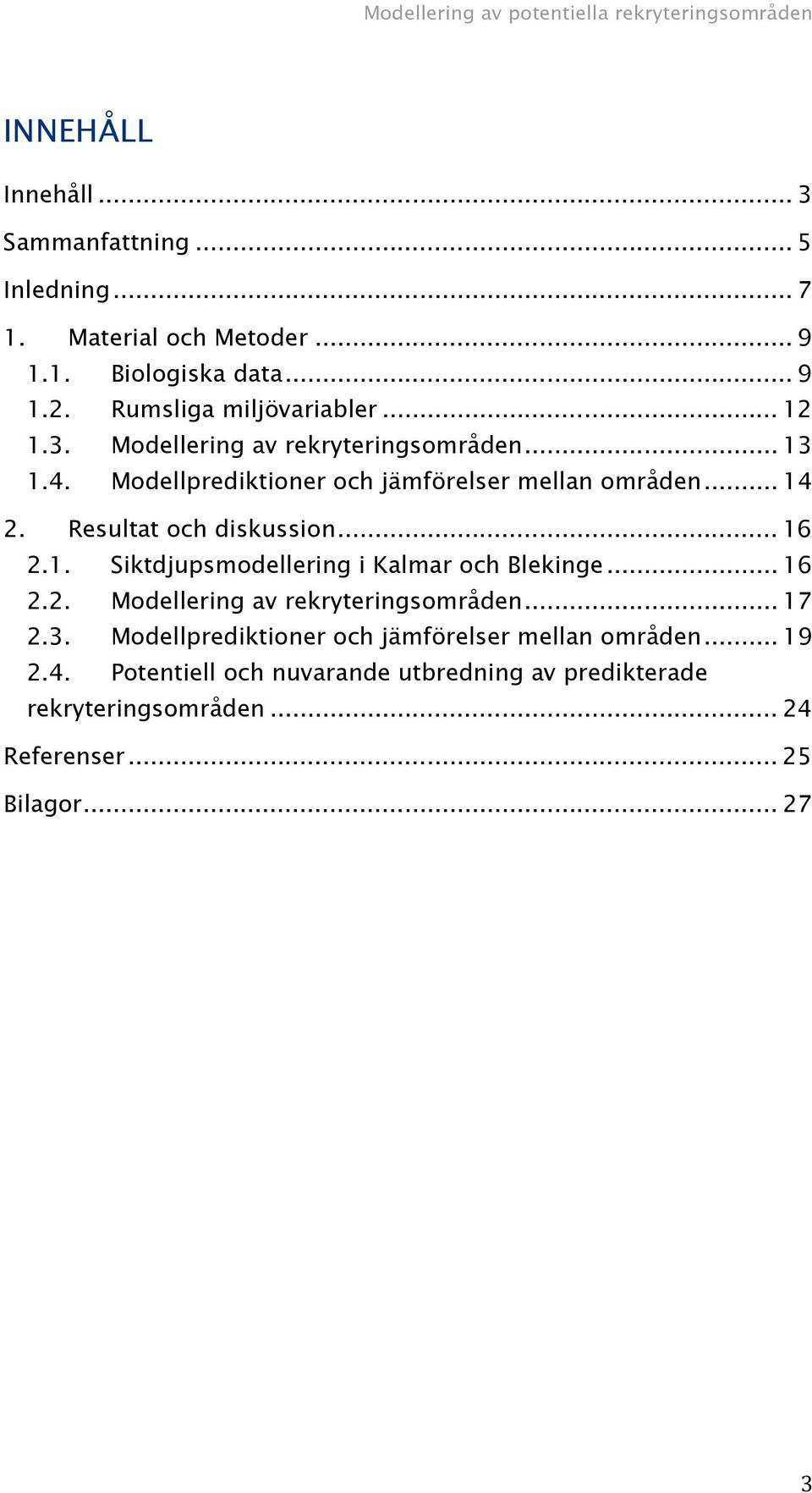 Resultat och diskussion... 16 2.1. Siktdjupsmodellering i Kalmar och Blekinge... 16 2.2. Modellering av rekryteringsområden... 17 2.3.