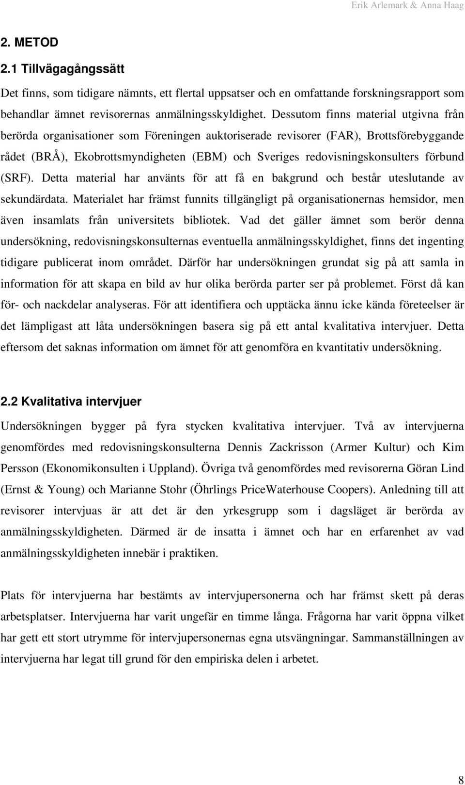 redovisningskonsulters förbund (SRF). Detta material har använts för att få en bakgrund och består uteslutande av sekundärdata.