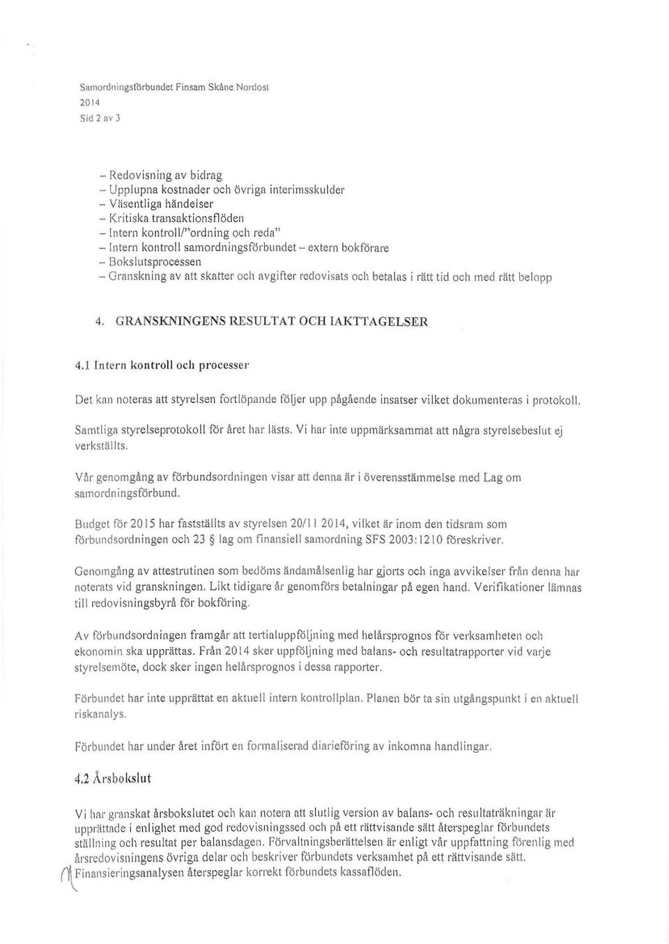 4. GRANSKNINGENS RESULTAT OCH IAKTTAGELSER 4.11ntern kontroll och pr ocesser Det kan noteras att styrelsen fortlöpande följer upp pågående insatser vi lket dokumentems i protokoll.