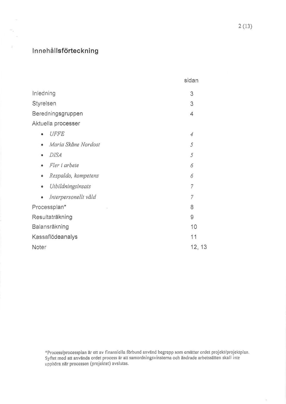 Kassaflödeanalys 11 Noter 12, 13 * Process/processplan är ett av finansie lla förbund använd begrepp som ersätter ordet projekt/projektplan.