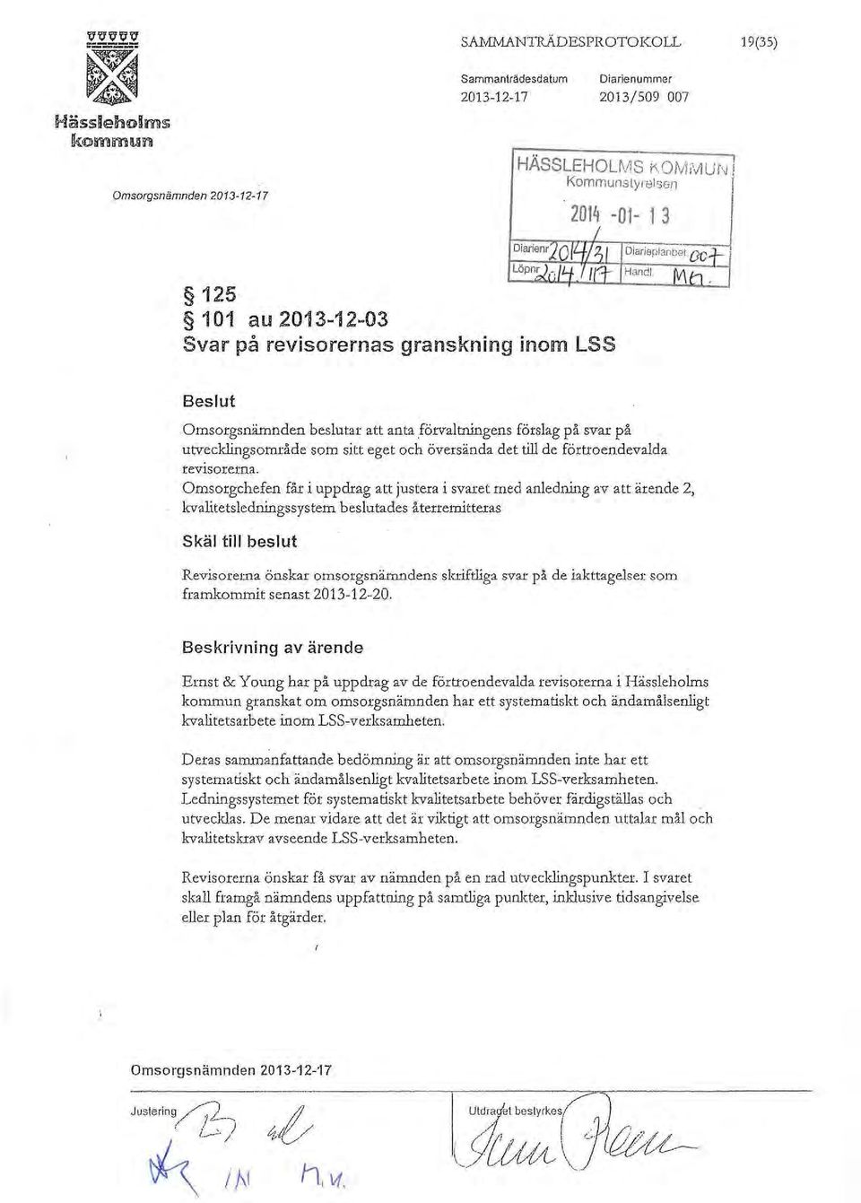 Omsorgchefen fåt i uppdrag att justera i svaret med anledning av att ärende 2, kvalitetsledningssystem beslutades återremitteras Skäl till beslut Revisorerna önskar omsorgsnämndens skriftliga svar på