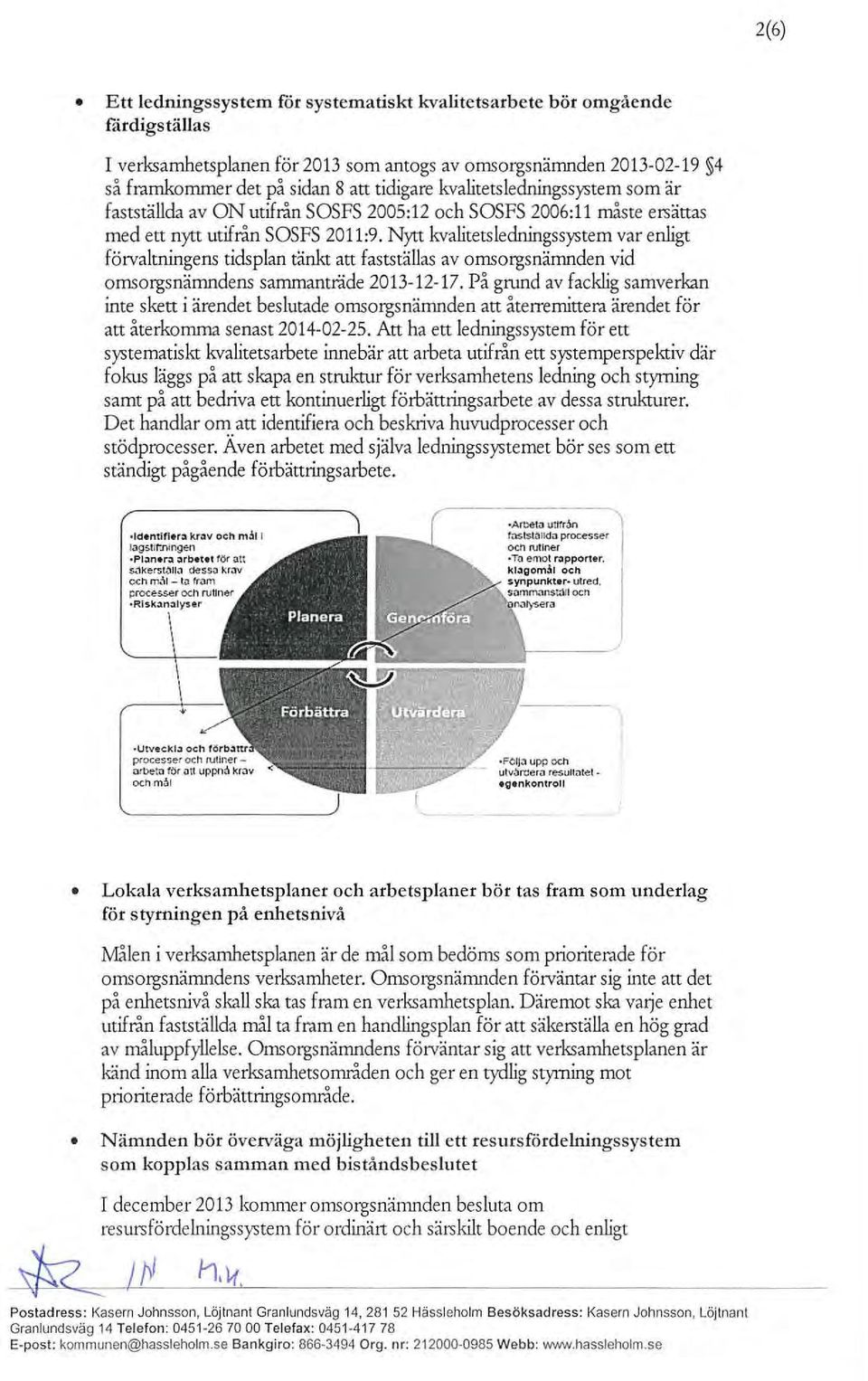 Nytt kvalitetsledningssystem var enligt förvaltningens tidsplan tänkt att fastställas av omsorgsnämnden vid omsorgsnämndens sammanträde 2013-12-17.