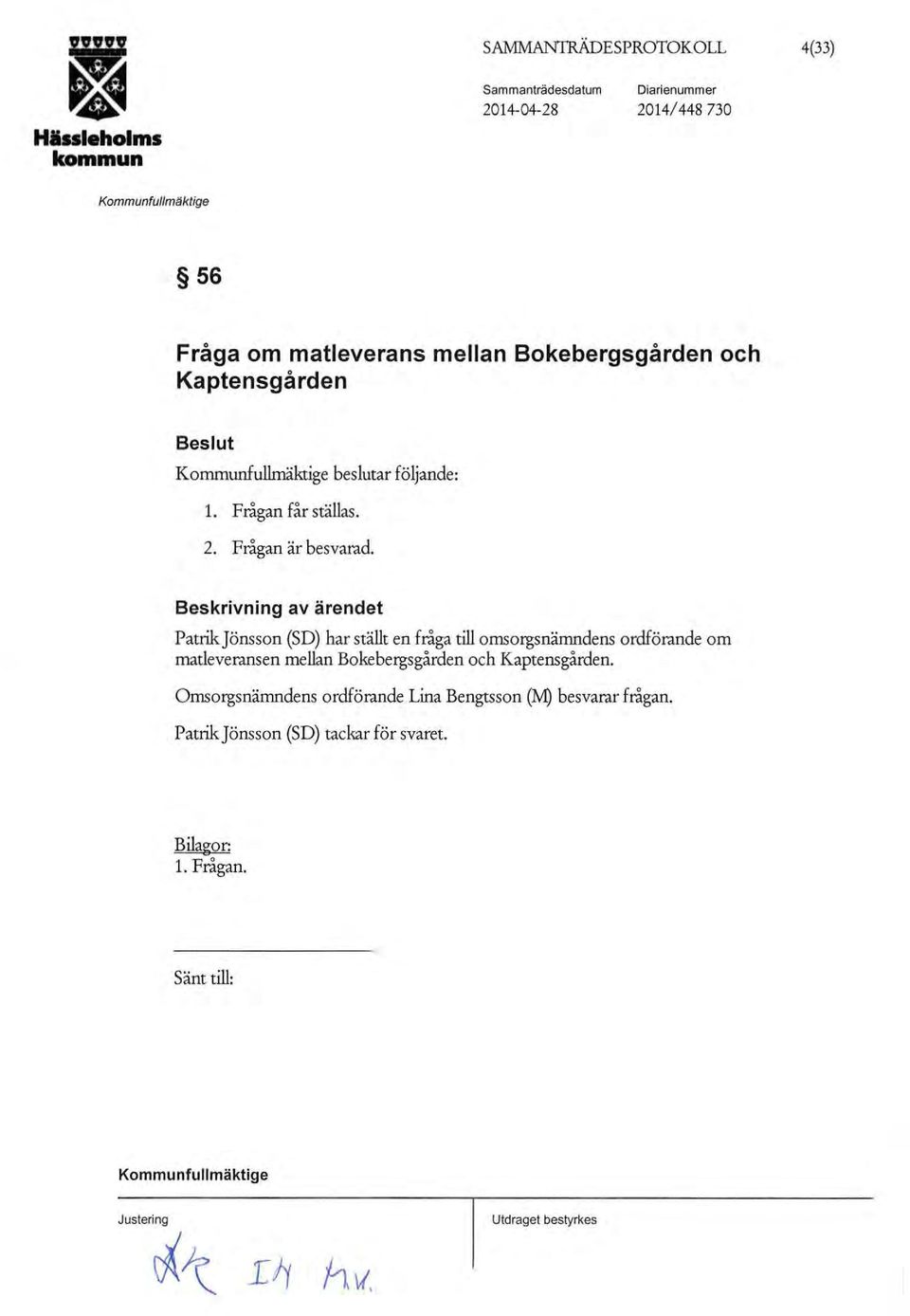 Jönsson (SD) har ställt en fråga till omsorgsnämndens ordförande om matleveransen mellan Bokebergsgården och Kaptensgården.