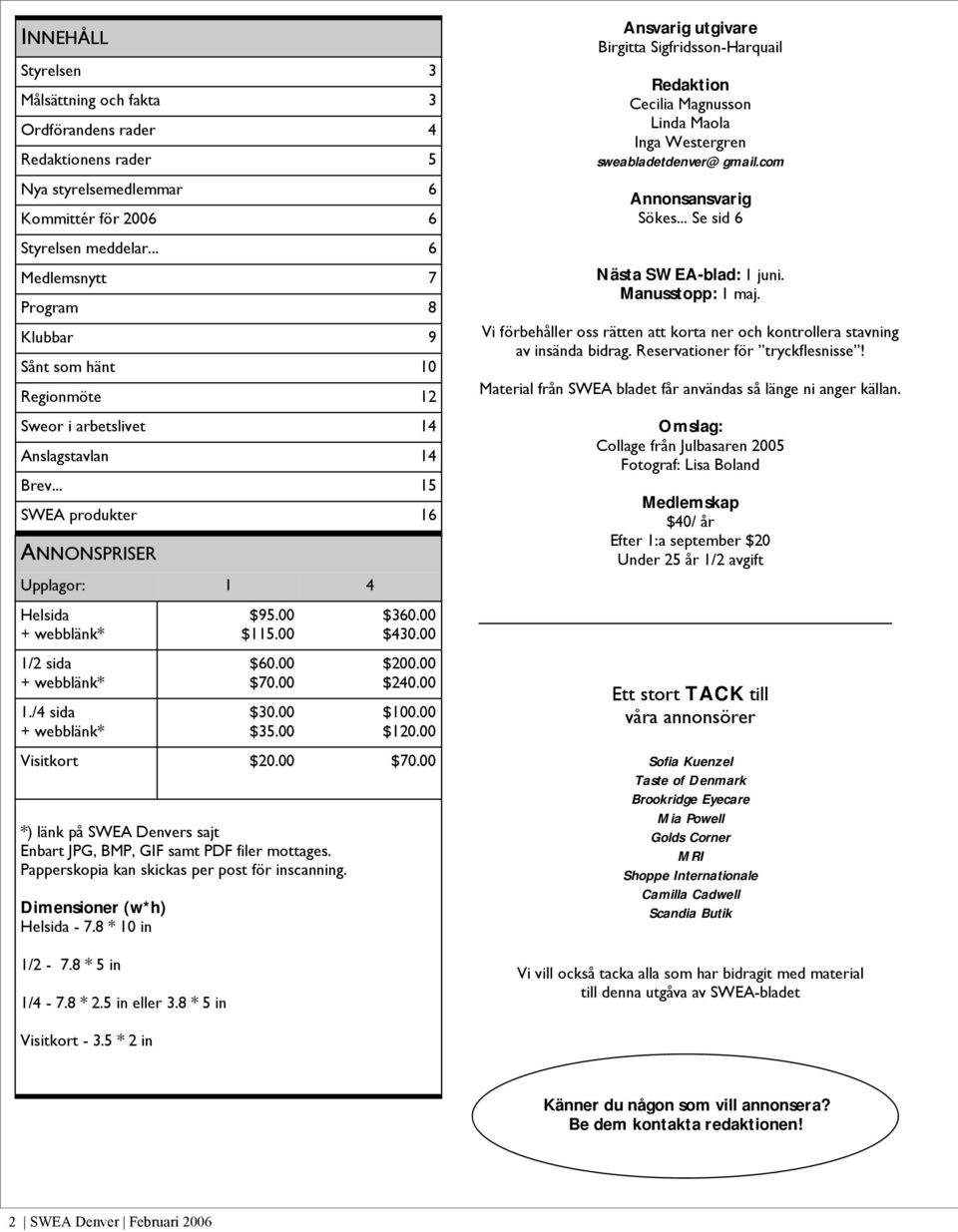 .. 15 SWEA produkter 16 ANNONSPRISER Upplagor: 1 4 Helsida + webblänk* 1/2 sida + webblänk* 1./4 sida + webblänk* $95.00 $115.00 $60.00 $70.00 $30.00 $35.00 $360.00 $430.00 $200.00 $240.00 $100.