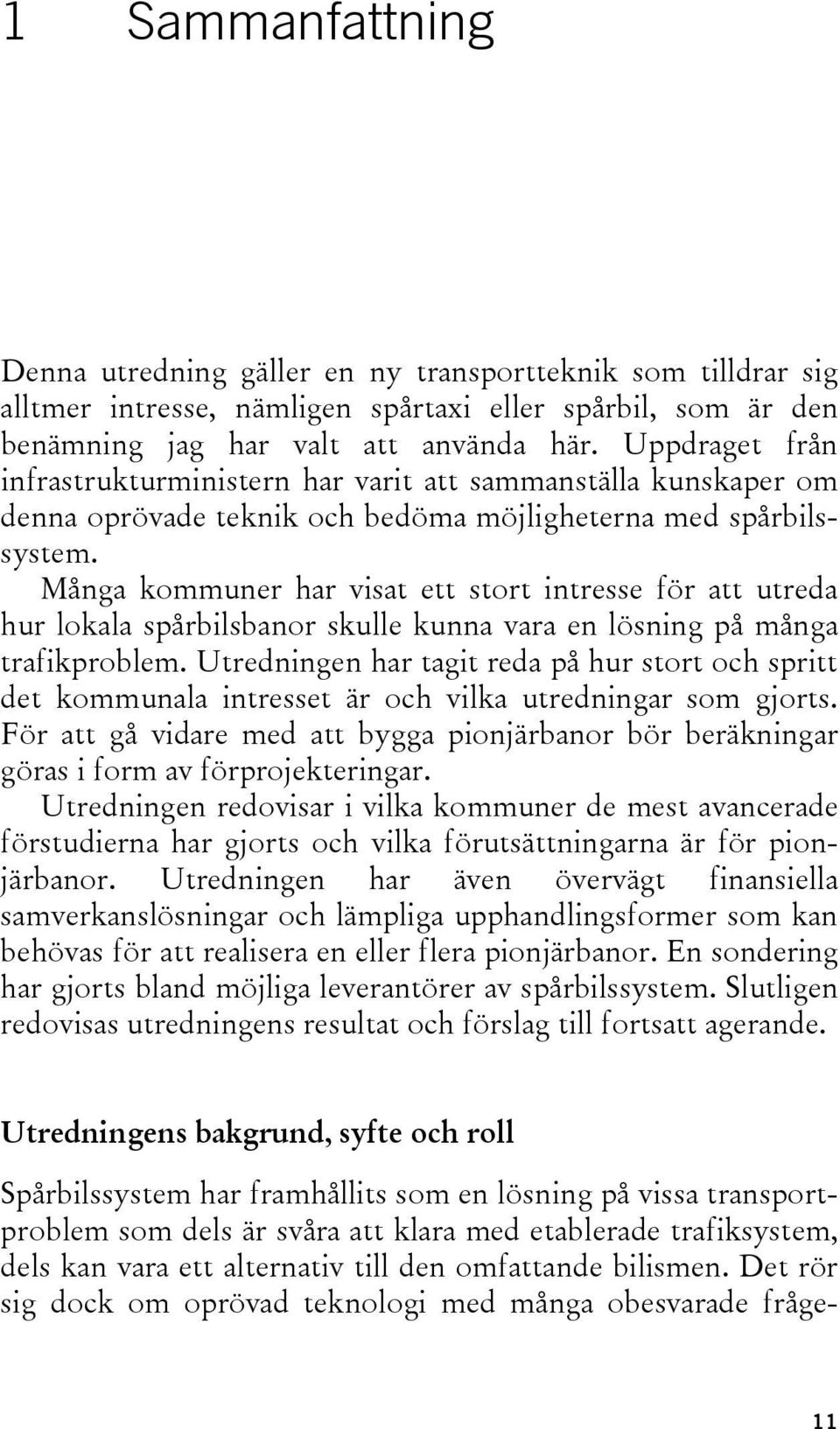 Många kommuner har visat ett stort intresse för att utreda hur lokala spårbilsbanor skulle kunna vara en lösning på många trafikproblem.